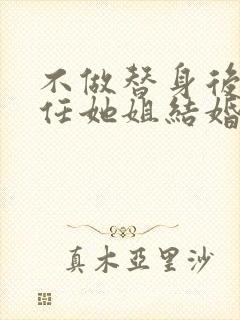 不做替身后和前任她姐结婚了短剧完整版