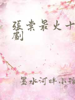 张棠最火十部短剧