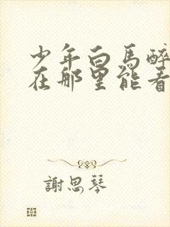 少年白马醉春风在那里能看全