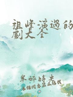 祖峰演过的谍战剧大全