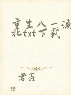 重生八一渔猎西北txt下载