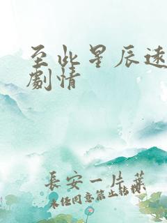 至此星辰远短剧剧情