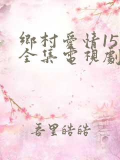 乡村爱情15部全集电视剧免费观看