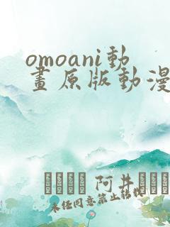 omoani动画原版动漫在哪里看