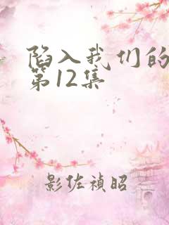 陷入我们的热恋第12集