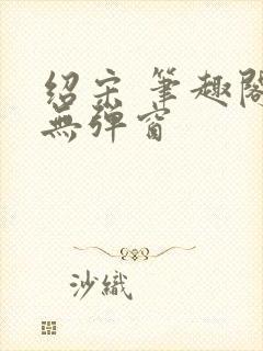 绍宋 笔趣阁 无弹窗