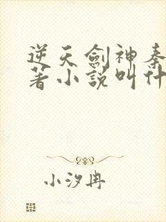 逆天剑神秦南原著小说叫什么