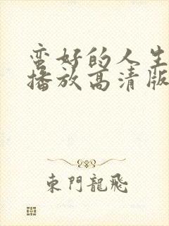 蛮好的人生在线播放高清版