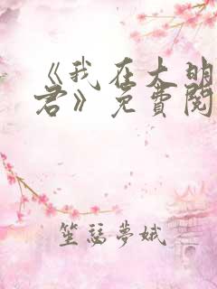 《我在大明当暴君》免费阅读