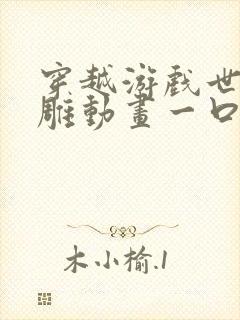 穿越游戏世界沙雕动画一口气看完