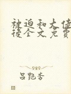 被迫和大佬闪婚后全文免费阅读