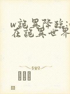 w诡异降临:我在诡异世界无敌了》