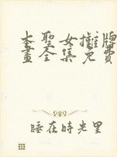 本圣女摊牌了漫画全集免费阅读app