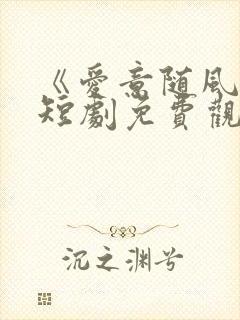 《爱意随风逝》短剧免费观看