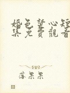 婚色焚心短剧全集免费观看高清