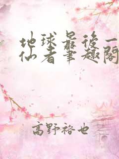 地球最后一个修仙者笔趣阁无弹窗