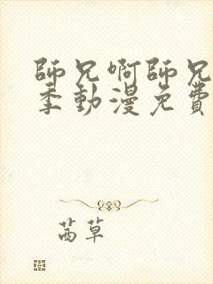 师兄啊师兄第二季动漫免费观看全集