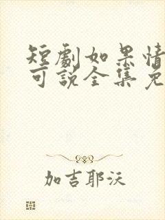 短剧如果情深不可说全集免费观看