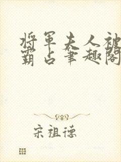 将军夫人被皇帝霸占笔趣阁