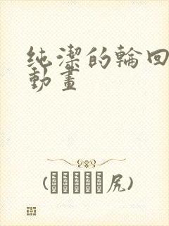 纯洁的轮回舞曲动画