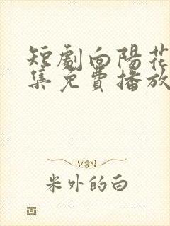 短剧向阳花开全集免费播放在线观看