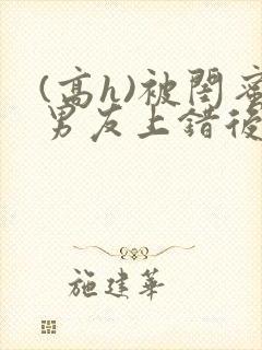 (高h)被闺蜜男友上错后