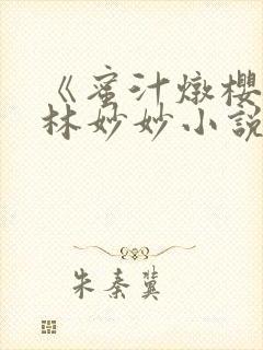 《蜜汁炖樱桃》林妙妙小说