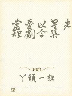 当爱以星光为牢短剧合集