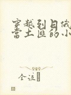 穿越到日俄战争当土匪的小说