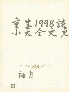 重生1998谈小天全文免费阅读