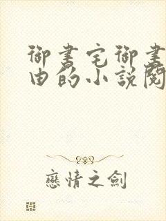 御书宅御书屋自由的小说阅读读网