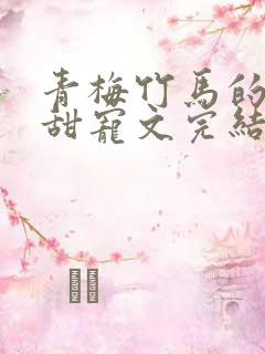 青梅竹马的小说甜宠文完结