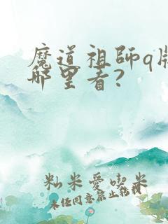魔道祖师q版在哪里看?