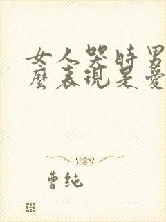 女人哭时男人什么表现是爱你的