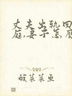 丈夫出轨回归家庭,妻子怎么才能走出阴影