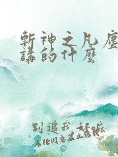 斩神之凡尘神域讲的什么