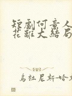 短剧何意人别似花离大结局