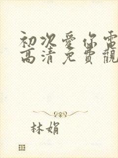 初次爱你电视剧高清免费观看