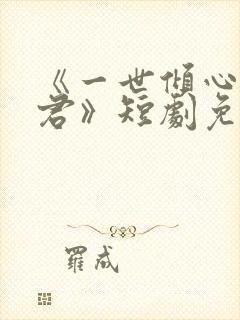 《一世倾心再逢君》短剧免费观看