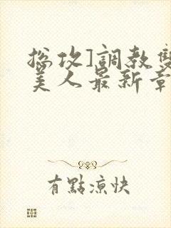 总攻]调教双性美人最新章节