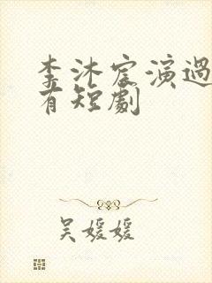 李沐宸演过的所有短剧