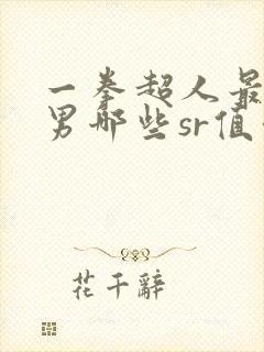 一拳超人最强之男哪些sr值得培养