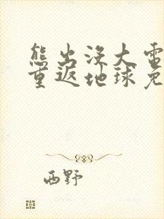 熊出没大电影8重返地球免费观看