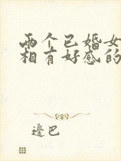 两个已婚女人互相有好感的表现