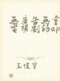 无广告无会员看电视剧的app