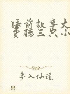 睡前故事大全免费听三只小猪