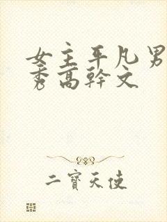 女主平凡男主优秀高干文