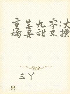 重生九零:大佬娇妻甜又撩 全文阅读