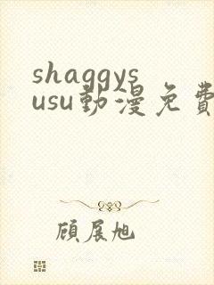 shaggysusu动漫免费观看全集最新章节列