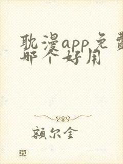 耽漫app免费哪个好用